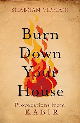 Burn Down Your House Provocations From Kabir