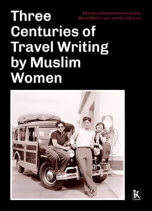 Three Centuries Of Travel Writing By Muslim Women