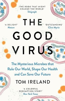 The Good Virus The Mysterious Microbes That Rule Our World, Shape Our Health And Can Save Our Future
