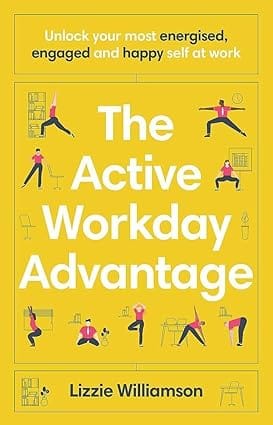 The Active Workday Advantage Unlock Your Most Energised, Engaged And Happy Self At Work