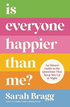 Is Everyone Happier Than Me? An Honest Guide To The Questions That Keep You Up At Night
