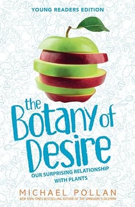 The Botany Of Desire Young Readers Edition Our Surprising Relationship With Plants