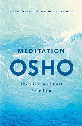 Meditation The First And Last Freedom A Practical Guide To Osho Meditations