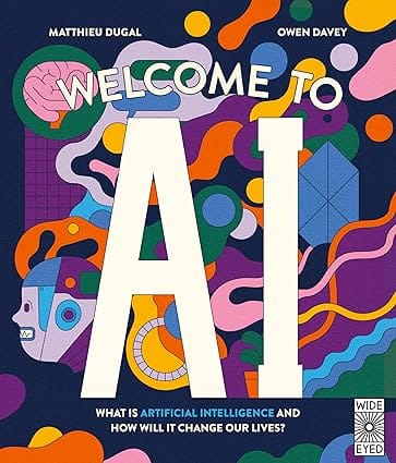Welcome To Ai What Is Artificial Intelligence And How Will It Change Our Lives?