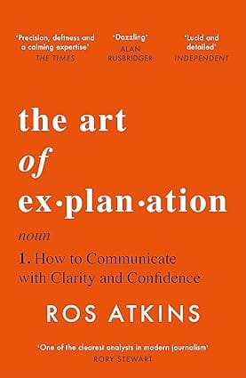 The Art Of Explanation How To Communicate With Clarity And Confidence