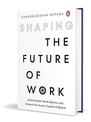 Shaping The Future Of Work Build Flexible Work Options And Unleash The Human Capital Of Bharat