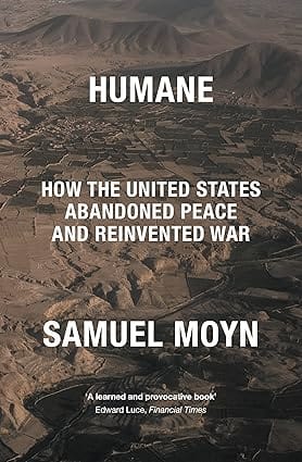 Humane How The United States Abandoned Peace And Reinvented War