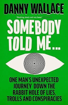 Somebody Told Me One Mans Unexpected Journey Down The Rabbit Hole Of Lies, Trolls And Conspiracies