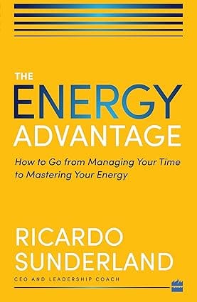 Energy Advantage How To Go From Managing Your Time To Mastering Your Energy