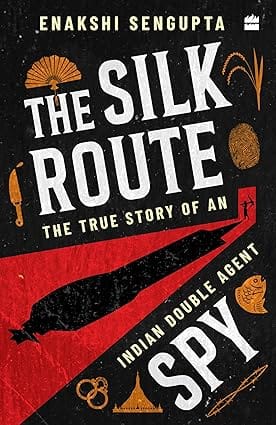 The Silk Route Spy The True Story Of An Indian Double Agent