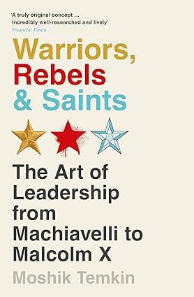 Warriors, Rebels And Saints (b Pb) The Art Of Leadership From Machiavelli To Malcolm X