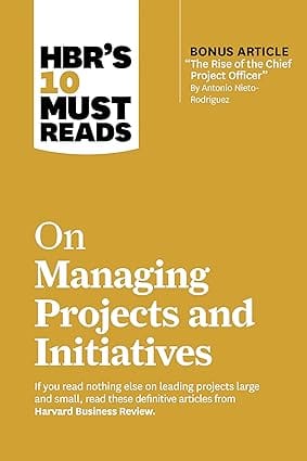 Hbrs 10 Must Reads On Managing Projects And Initiatives