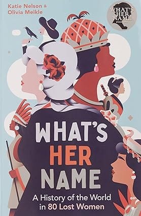 Whats Her Name A History Of The World In 80 Lost Women