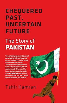 Chequered Past, Uncertain Future The Story Of Pakistan