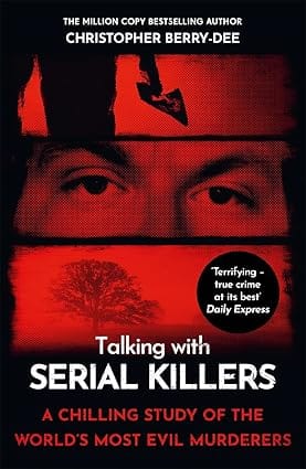 Talking With Serial Killers A Chilling Study Of The Worlds Most Evil People