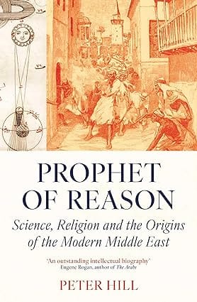 Prophet Of Reason Science, Religion And The Origins Of The Modern Middle East