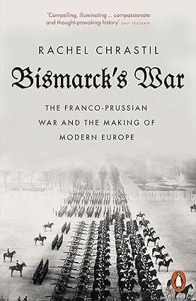 Bismarcks War The Franco-prussian War And The Making Of Modern Europe