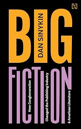 Big Fiction How Conglomeration Changed The Publishing Industry And American Literature