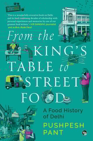 FROM THE KING’S TABLE TO STREET FOOD: A Food History of Delhi
