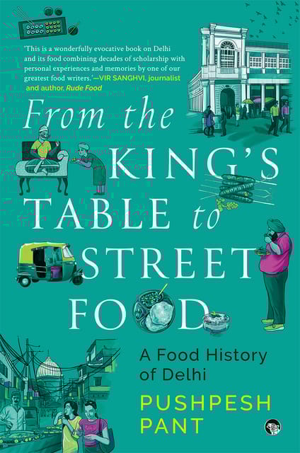 FROM THE KING’S TABLE TO STREET FOOD: A Food History of Delhi