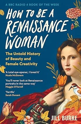 How To Be A Renaissance Woman The Untold History Of Beauty And Female Creativity