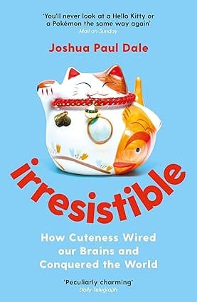 Irresistible How Cuteness Wired Our Brains And Conquered The World