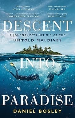 Descent Into Paradise A Journalist's Memoir Of The Untold Maldives