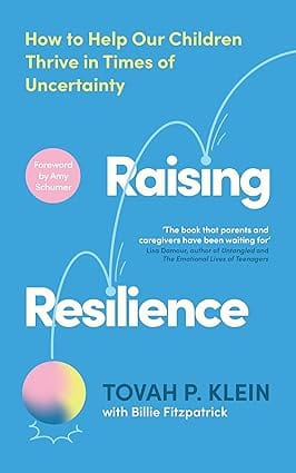 Raising Resilience How To Help Our Children Thrive In Times Of Uncertainty