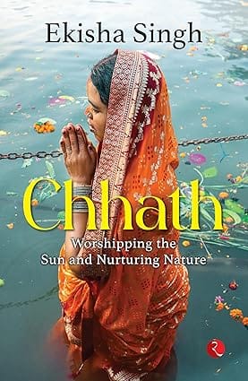 Chhath Worshipping The Sun And Nurturing Nature