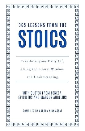 365 Lessons From The Stoics Transform Your Daily Life Using The Stoics� Wisdom And Understanding