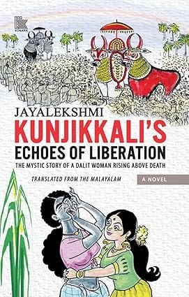 Kunjikkalis Echoes Of Liberation The Mystic Story Of A Dalit Woman Rising Above Death