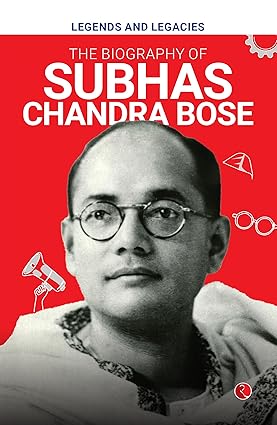 Legends And Legacies The Biography Of Subhas Chandra Bose