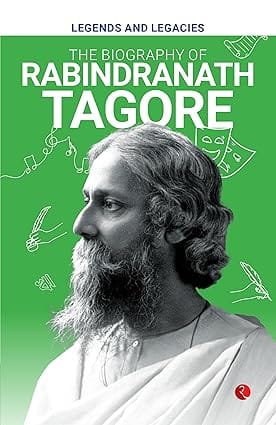 Legends And Legacies The Biography Of Rabindranath Tagore