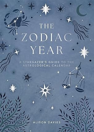 The Zodiac Year A Stargazers Guide To The Astrological Calendar