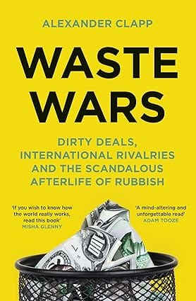 Waste Wars Dirty Deals, International Rivalries And The Scandalous Afterlife Of Rubbish