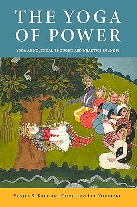 The Yoga Of Power Yoga As Political Thought And Practice In India