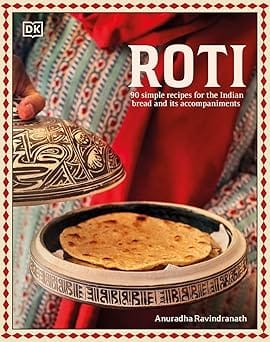 Roti 90 Simple Recipes For The Indian Bread And Its Accompaniments