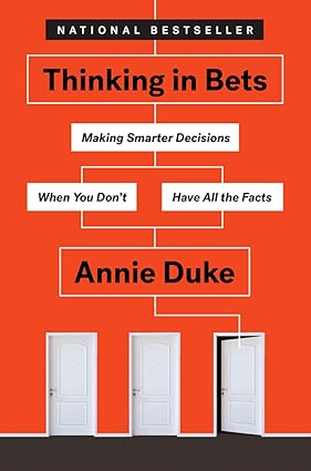 Thinking In Bets Making Smarter Decisions When You Dont Have All The Facts