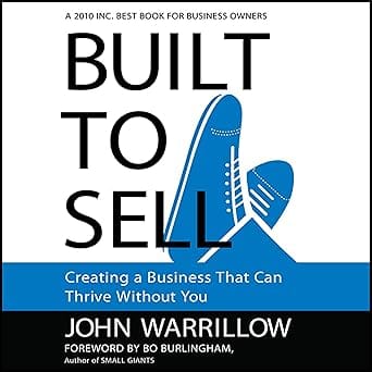 Built To Sell Creating A Business That Can Thrive Without You