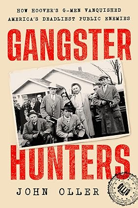 Gangster Hunters How Hoovers G-men Vanquished Americas Deadliest Public Enemies