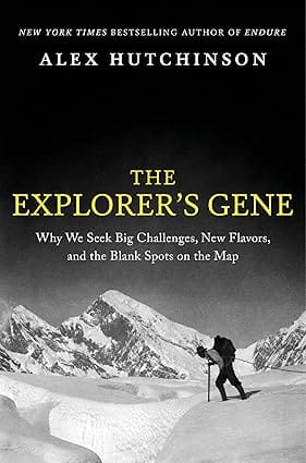 The Explorers Gene Why We Seek Big Challenges, New Flavors, And The Blank Spots On The Map