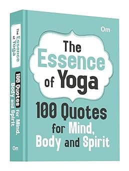 The Essence Of Yoga 100 Quotes For Mind, Body And Spirit