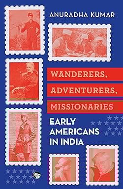 Wanderers Adventurers Missionaries Early Americans In India