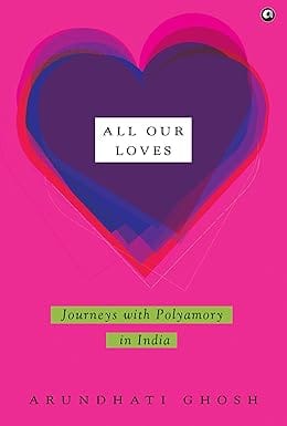 All Our Loves Journeys With Polyamory In India