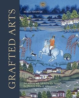 Grafted Arts Art Making And Taking In The Struggle For Western India 1760-1910