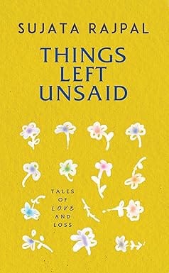 Things Left Unsaid Tales Of Love And Loss