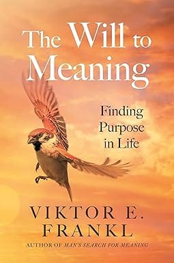 The Will To Meaning Finding Purpose In Life