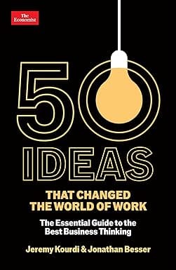 50 Ideas That Changed The World Of Work The Essential Guide To The Best Business Thinking
