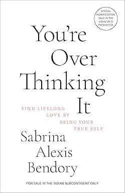 You Are Overthinking It Find Lifelong Love By Being Your True Self