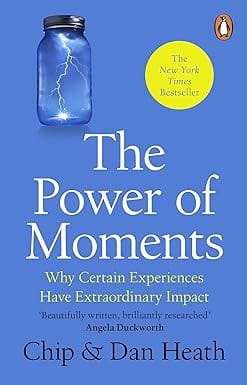 The Power Of Moments Why Certain Experiences Have Extraordinary Impact